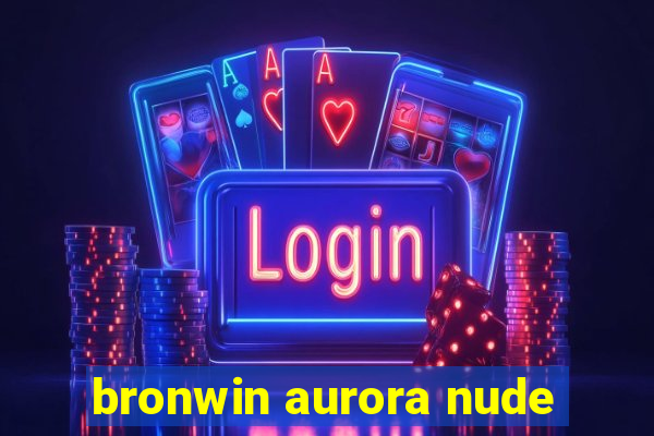 bronwin aurora nude